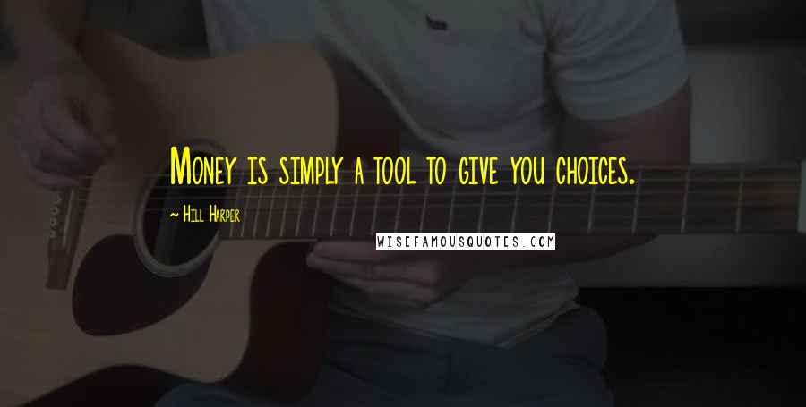 Hill Harper Quotes: Money is simply a tool to give you choices.