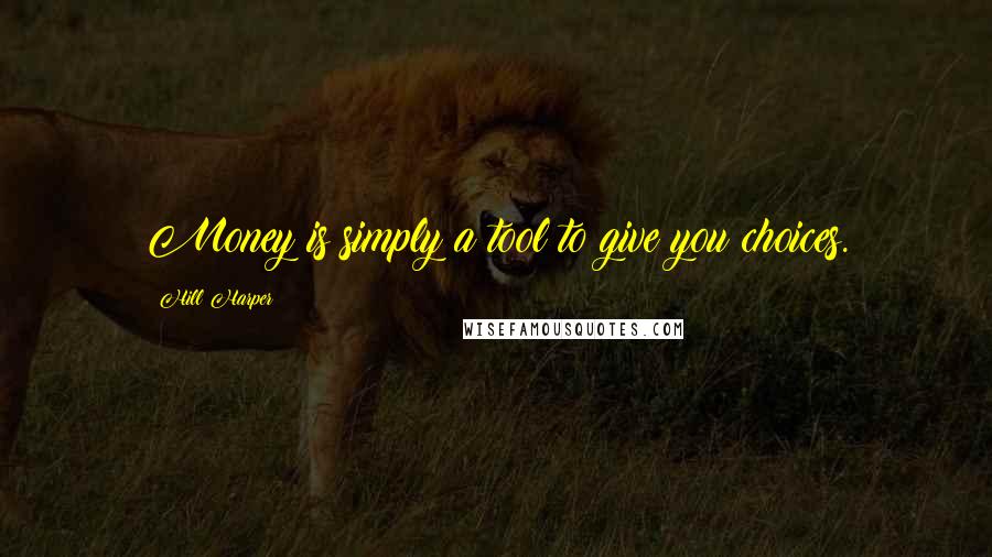 Hill Harper Quotes: Money is simply a tool to give you choices.