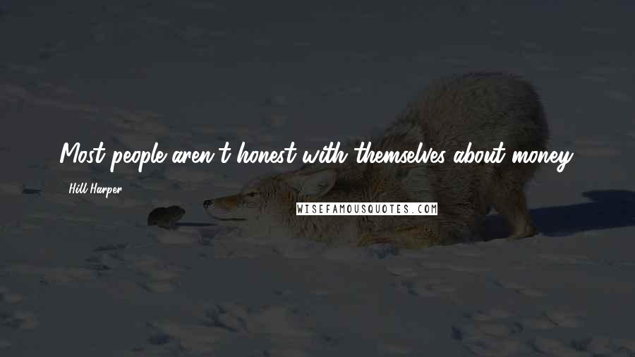Hill Harper Quotes: Most people aren't honest with themselves about money.