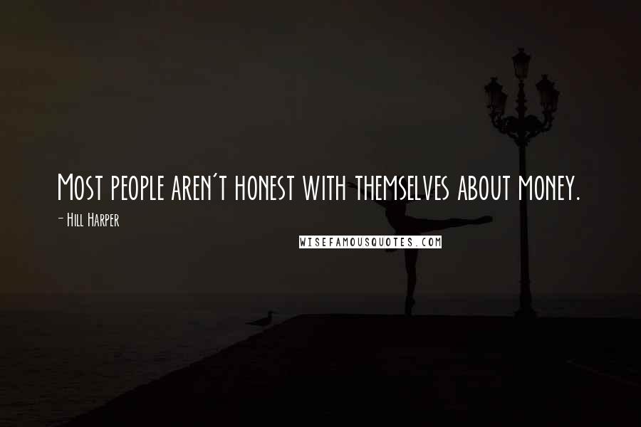 Hill Harper Quotes: Most people aren't honest with themselves about money.