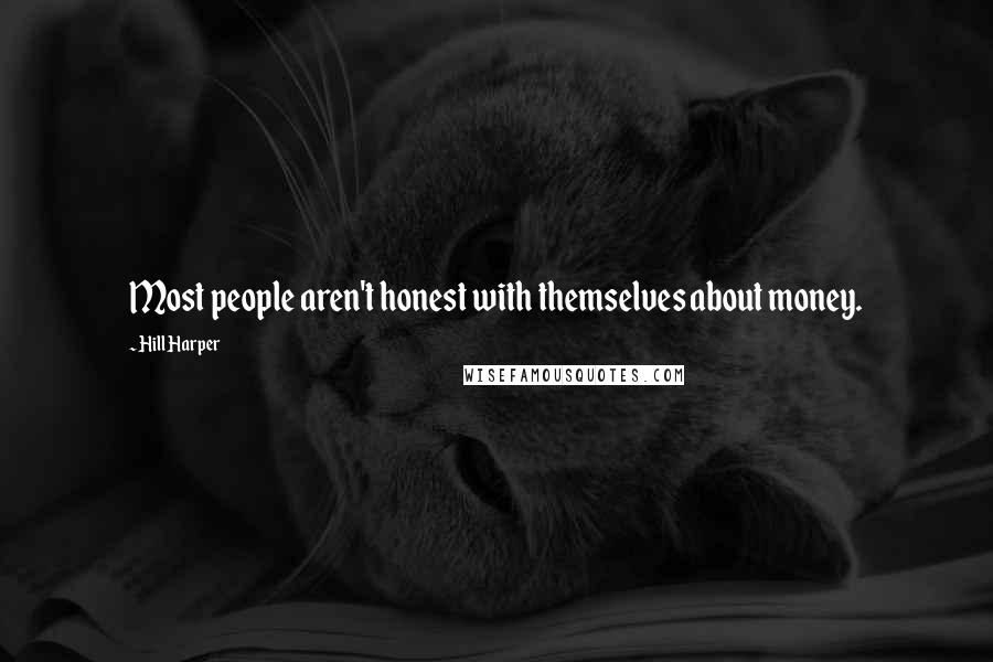 Hill Harper Quotes: Most people aren't honest with themselves about money.