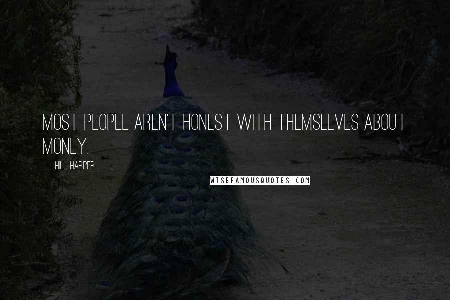 Hill Harper Quotes: Most people aren't honest with themselves about money.