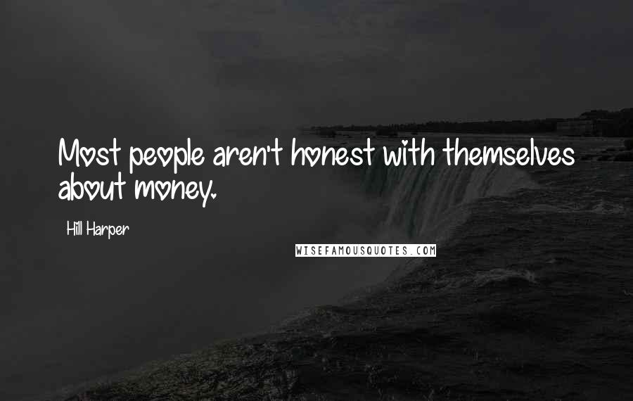 Hill Harper Quotes: Most people aren't honest with themselves about money.