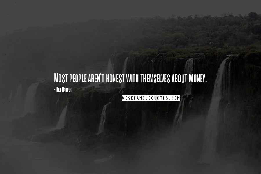 Hill Harper Quotes: Most people aren't honest with themselves about money.