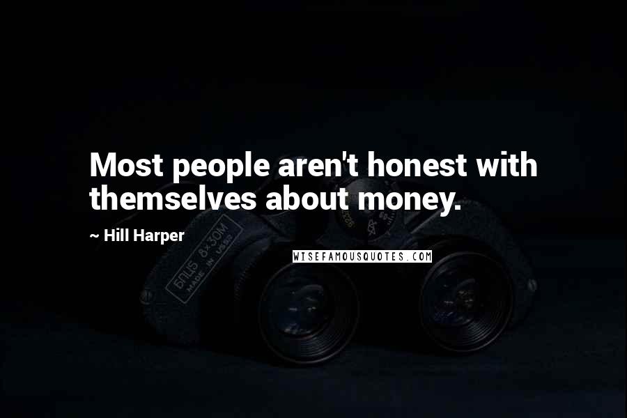 Hill Harper Quotes: Most people aren't honest with themselves about money.