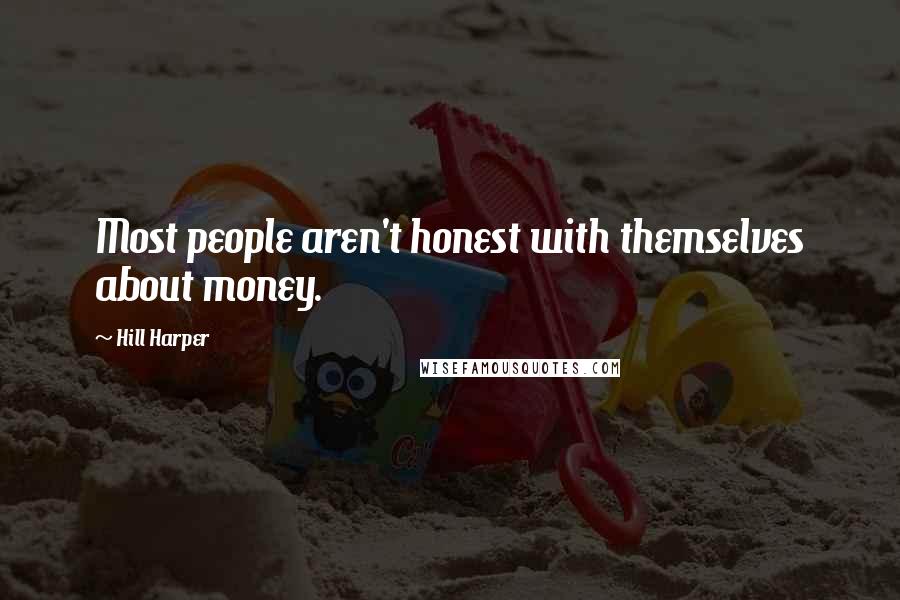 Hill Harper Quotes: Most people aren't honest with themselves about money.