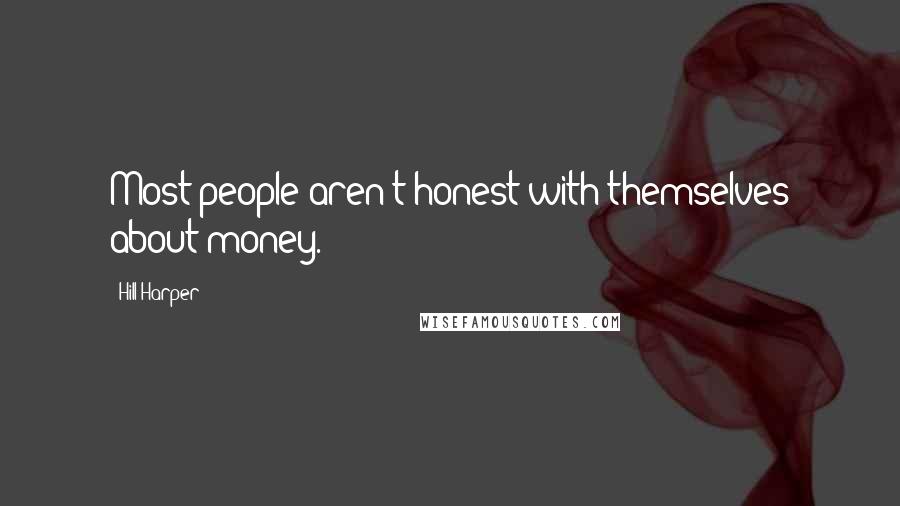 Hill Harper Quotes: Most people aren't honest with themselves about money.