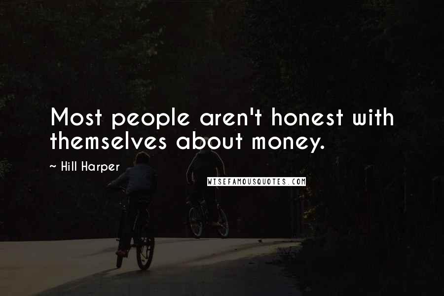 Hill Harper Quotes: Most people aren't honest with themselves about money.