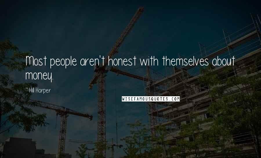 Hill Harper Quotes: Most people aren't honest with themselves about money.