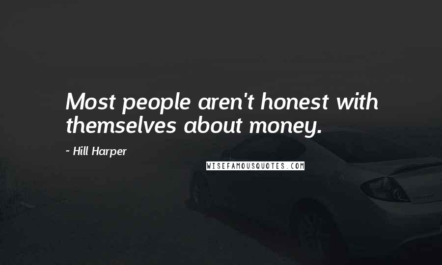 Hill Harper Quotes: Most people aren't honest with themselves about money.