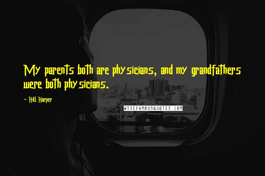 Hill Harper Quotes: My parents both are physicians, and my grandfathers were both physicians.
