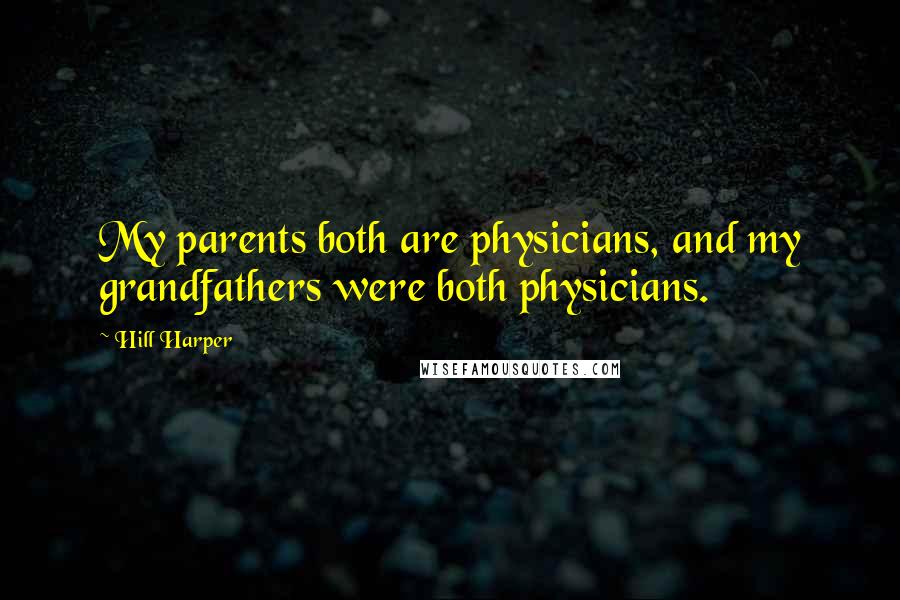 Hill Harper Quotes: My parents both are physicians, and my grandfathers were both physicians.