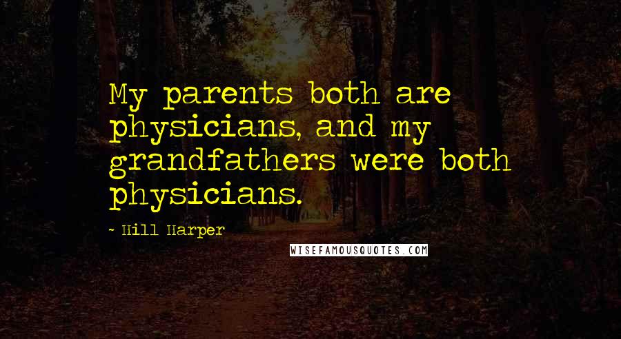 Hill Harper Quotes: My parents both are physicians, and my grandfathers were both physicians.