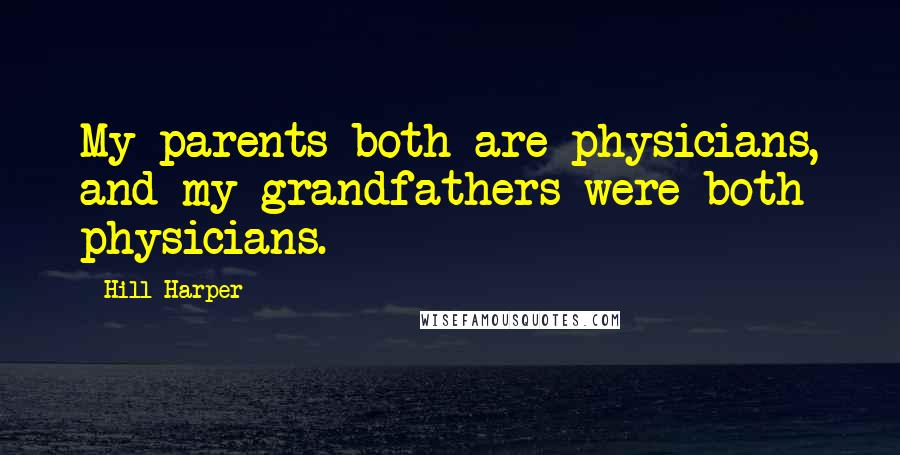 Hill Harper Quotes: My parents both are physicians, and my grandfathers were both physicians.