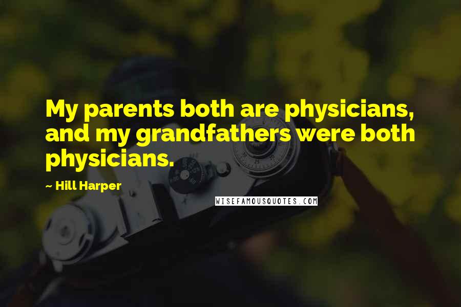 Hill Harper Quotes: My parents both are physicians, and my grandfathers were both physicians.