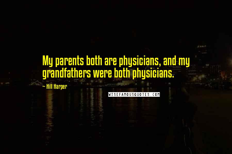 Hill Harper Quotes: My parents both are physicians, and my grandfathers were both physicians.