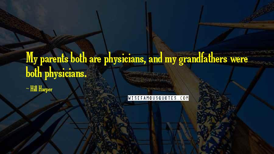 Hill Harper Quotes: My parents both are physicians, and my grandfathers were both physicians.