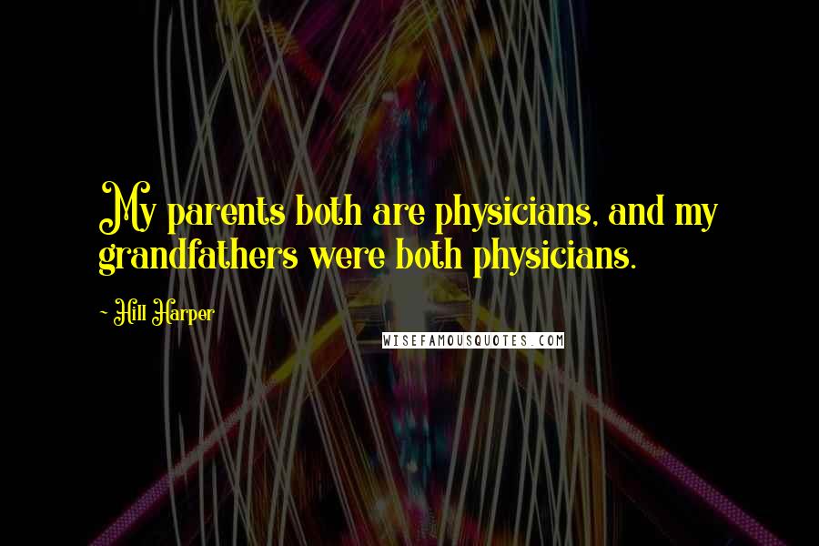 Hill Harper Quotes: My parents both are physicians, and my grandfathers were both physicians.
