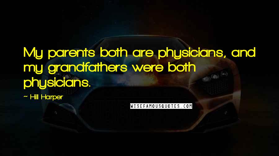 Hill Harper Quotes: My parents both are physicians, and my grandfathers were both physicians.