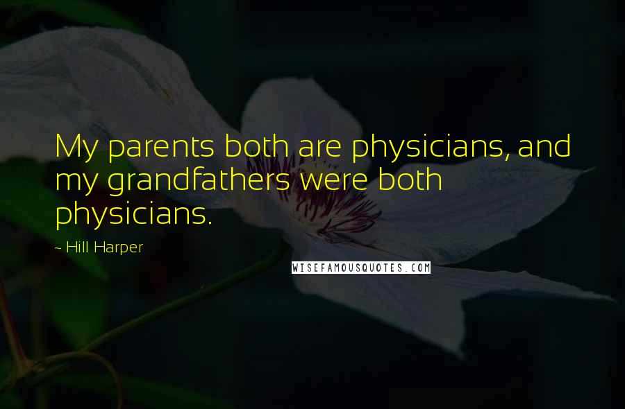 Hill Harper Quotes: My parents both are physicians, and my grandfathers were both physicians.
