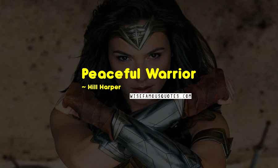 Hill Harper Quotes: Peaceful Warrior