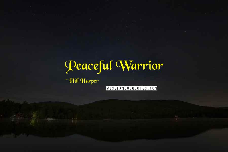 Hill Harper Quotes: Peaceful Warrior