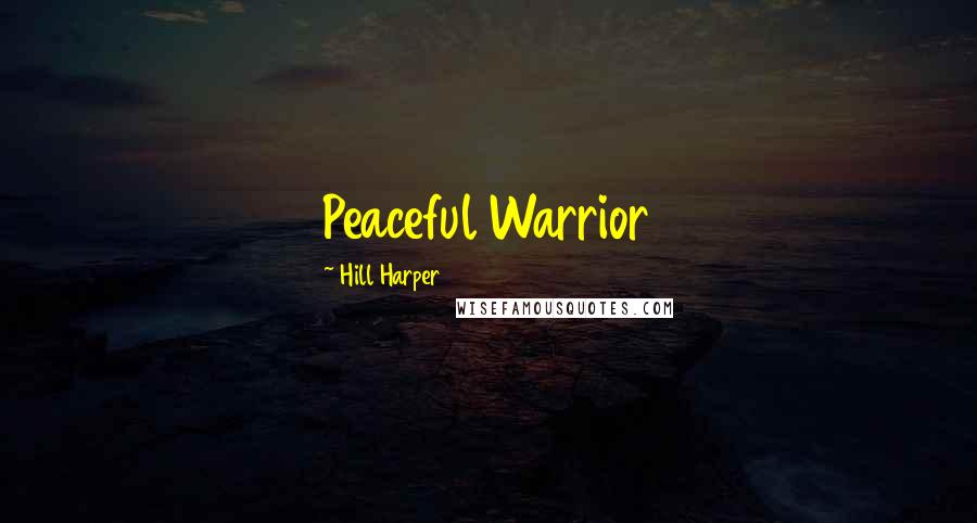 Hill Harper Quotes: Peaceful Warrior