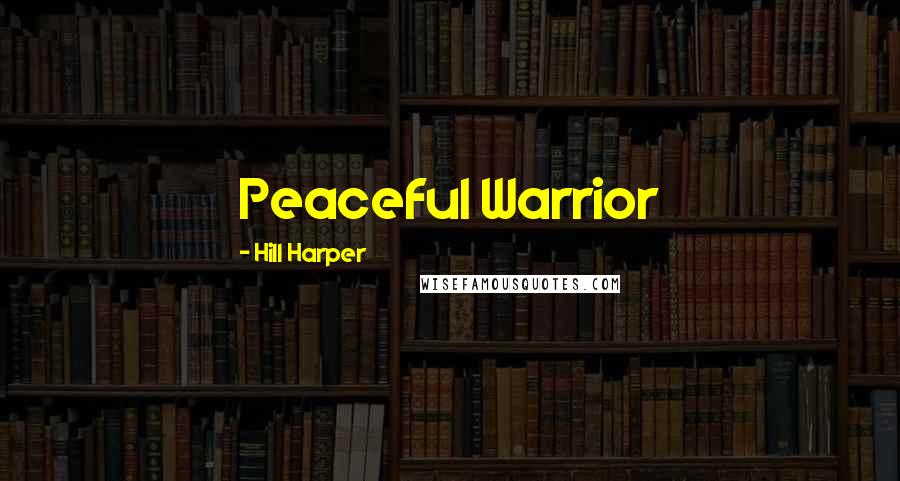 Hill Harper Quotes: Peaceful Warrior