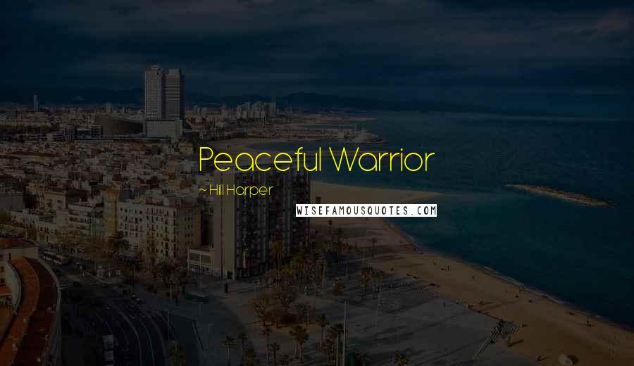Hill Harper Quotes: Peaceful Warrior