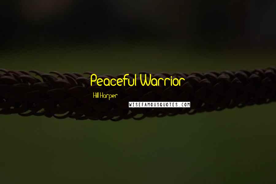 Hill Harper Quotes: Peaceful Warrior