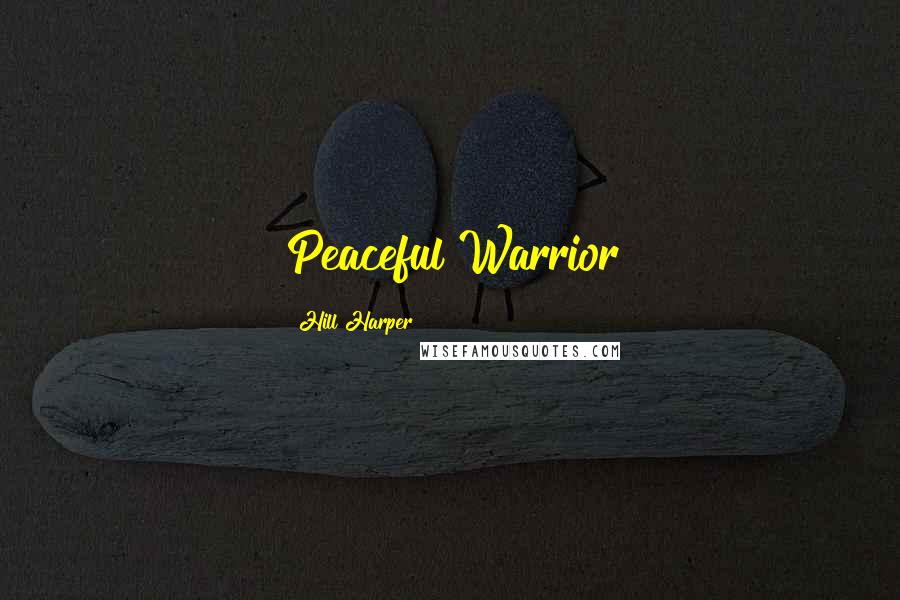 Hill Harper Quotes: Peaceful Warrior