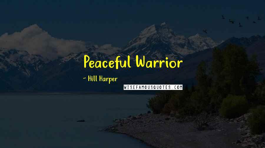 Hill Harper Quotes: Peaceful Warrior