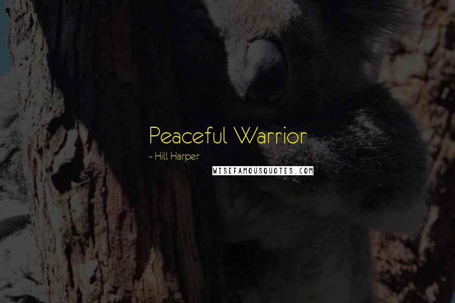 Hill Harper Quotes: Peaceful Warrior