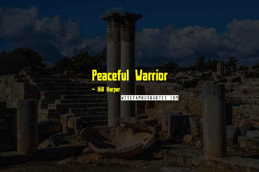 Hill Harper Quotes: Peaceful Warrior