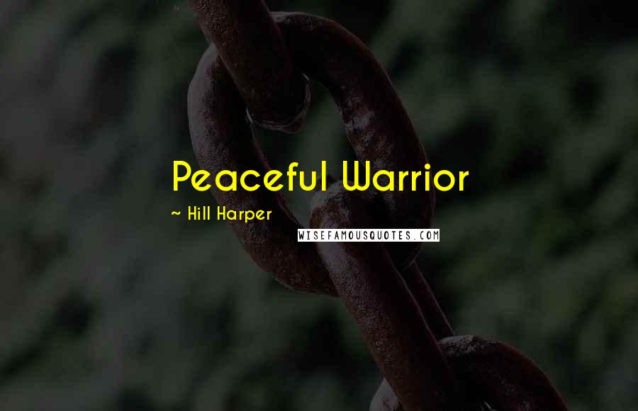 Hill Harper Quotes: Peaceful Warrior
