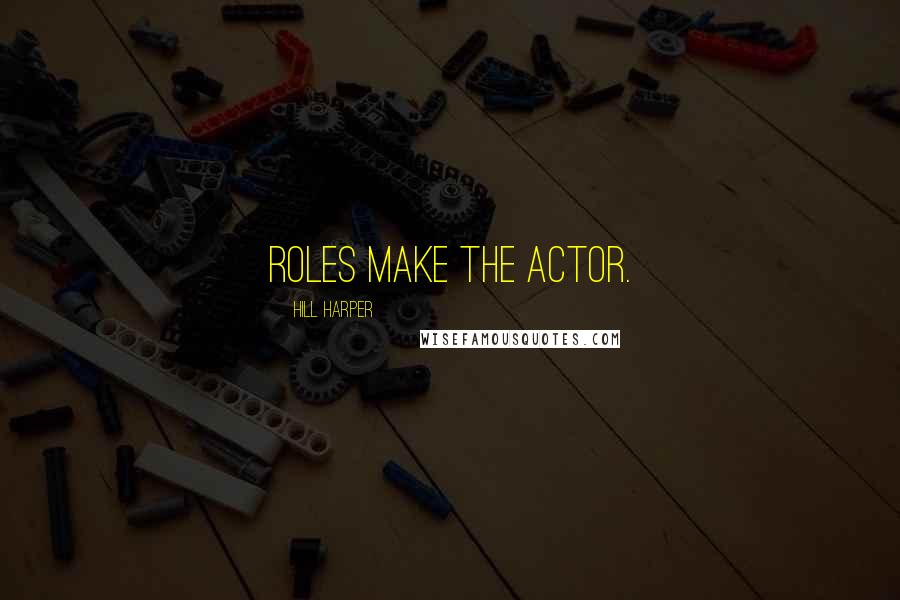 Hill Harper Quotes: Roles make the actor.