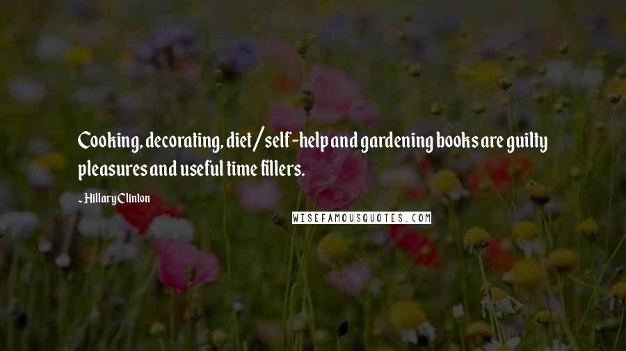 Hillary Clinton Quotes: Cooking, decorating, diet/self-help and gardening books are guilty pleasures and useful time fillers.
