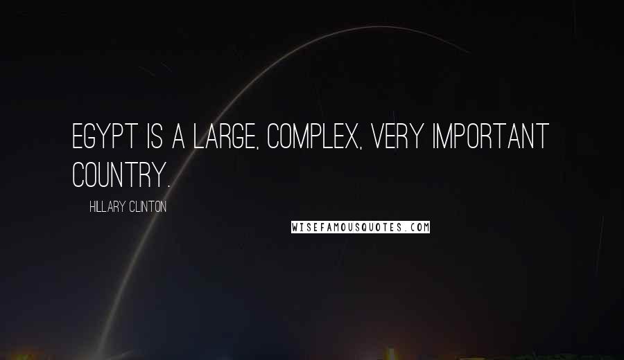 Hillary Clinton Quotes: Egypt is a large, complex, very important country.