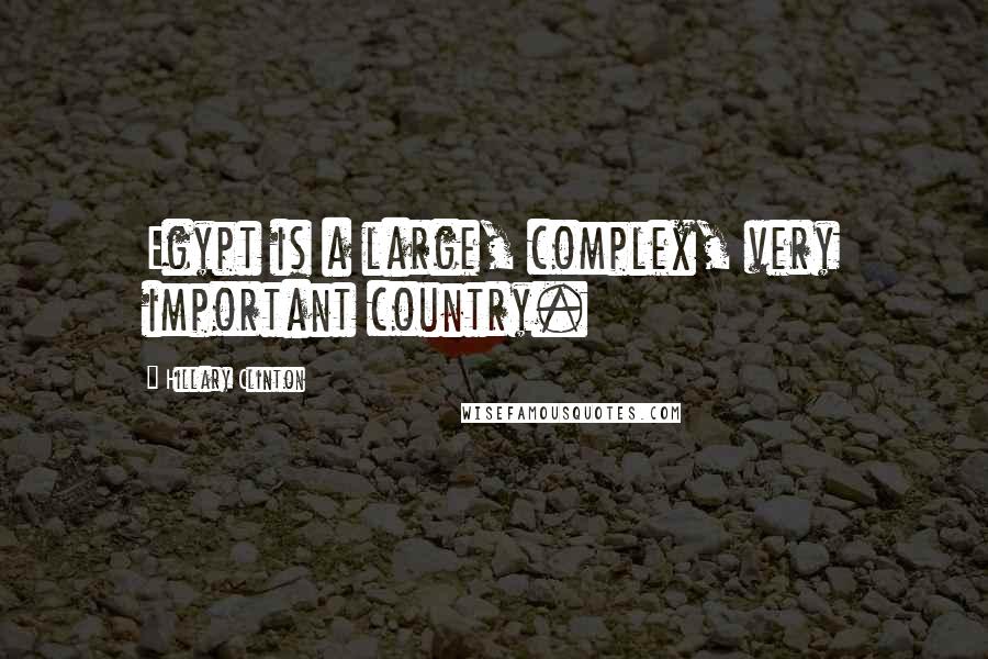 Hillary Clinton Quotes: Egypt is a large, complex, very important country.