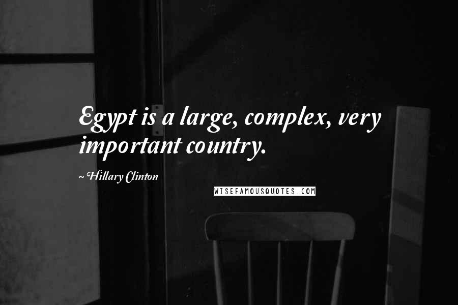 Hillary Clinton Quotes: Egypt is a large, complex, very important country.
