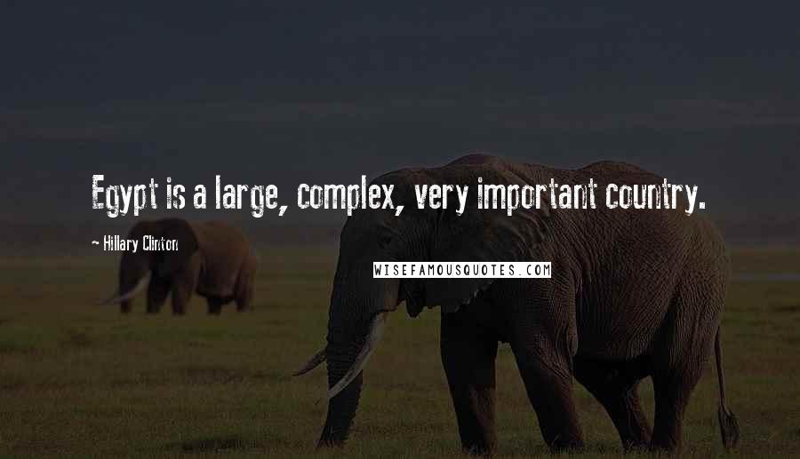 Hillary Clinton Quotes: Egypt is a large, complex, very important country.