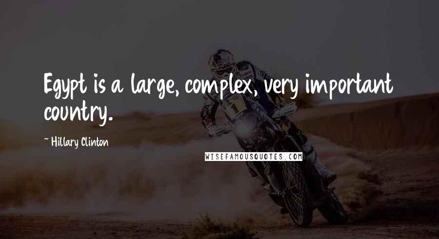 Hillary Clinton Quotes: Egypt is a large, complex, very important country.
