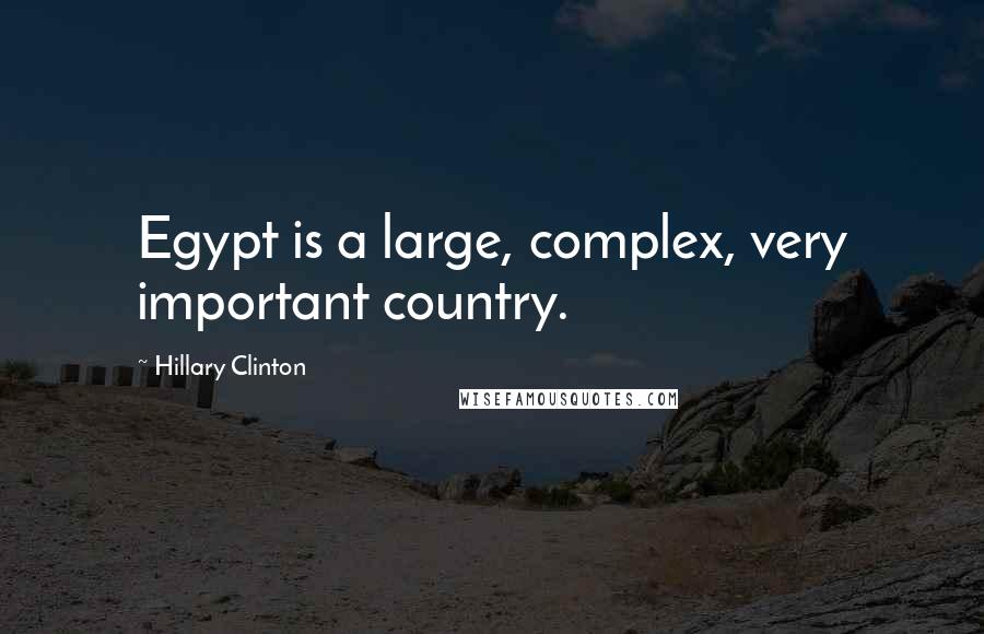 Hillary Clinton Quotes: Egypt is a large, complex, very important country.