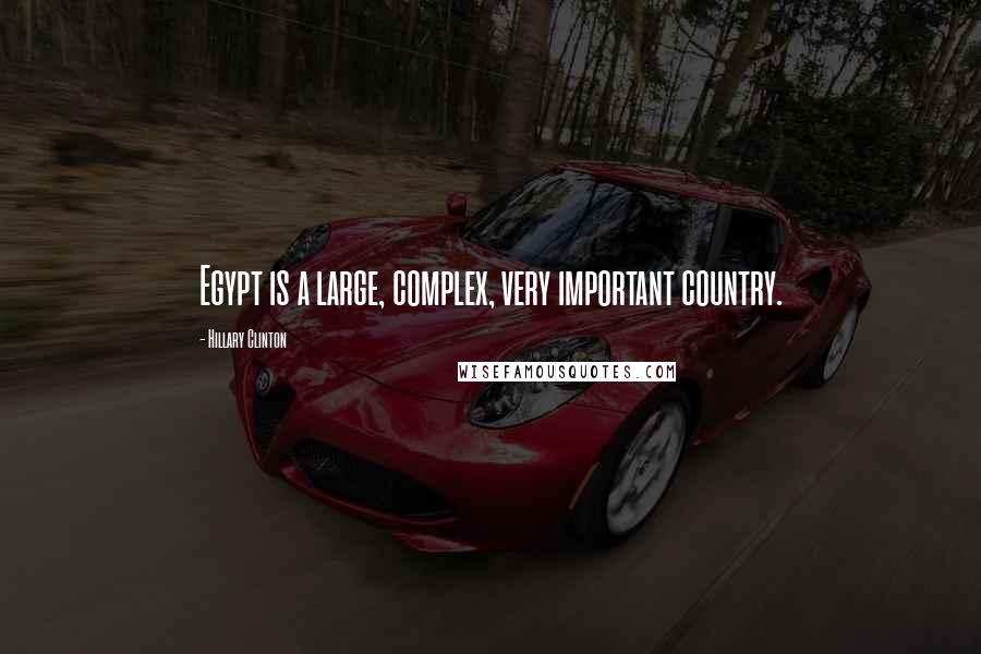 Hillary Clinton Quotes: Egypt is a large, complex, very important country.
