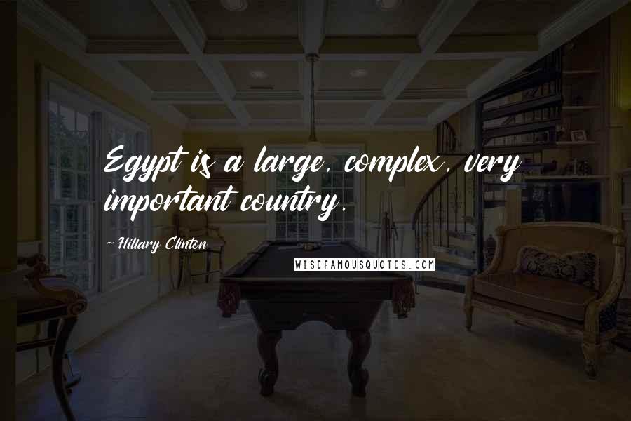 Hillary Clinton Quotes: Egypt is a large, complex, very important country.