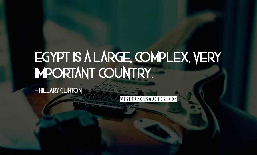 Hillary Clinton Quotes: Egypt is a large, complex, very important country.