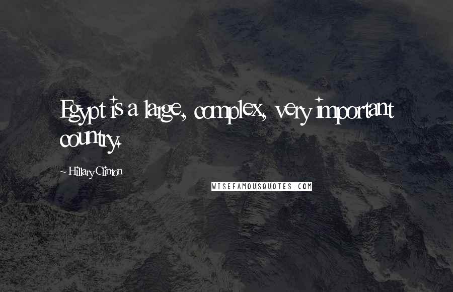 Hillary Clinton Quotes: Egypt is a large, complex, very important country.