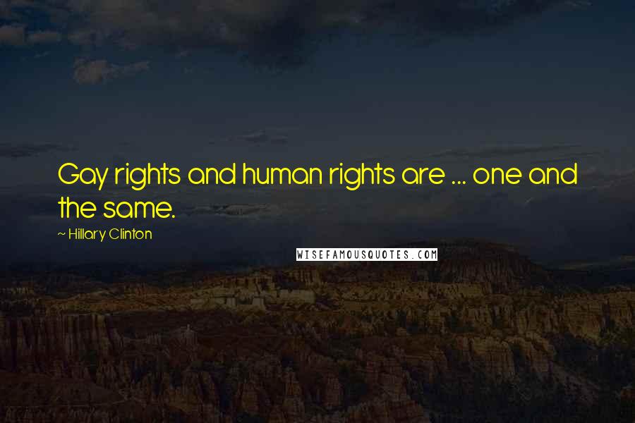 Hillary Clinton Quotes: Gay rights and human rights are ... one and the same.