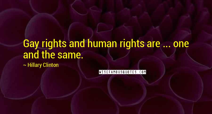 Hillary Clinton Quotes: Gay rights and human rights are ... one and the same.