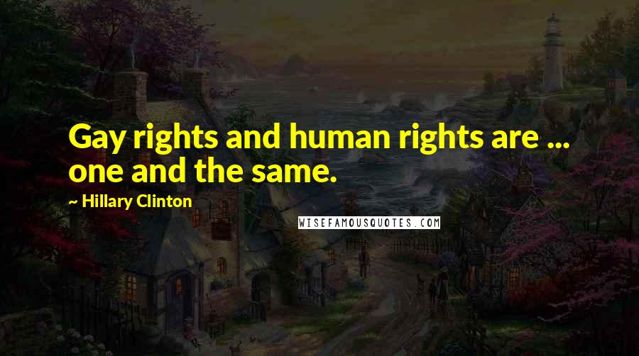 Hillary Clinton Quotes: Gay rights and human rights are ... one and the same.